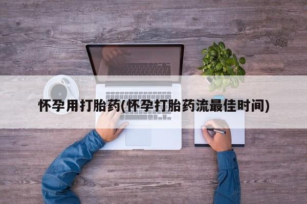 米非米索在线购微信怀孕用打胎药(怀孕打胎药流最佳时间)