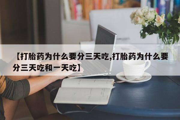 米非米索在线购微信【打胎药为什么要分三天吃,打胎药为什么要分三天吃和一天吃】