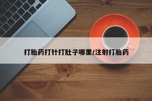米非米索在线购微信打胎药打针打肚子哪里/注射打胎药
