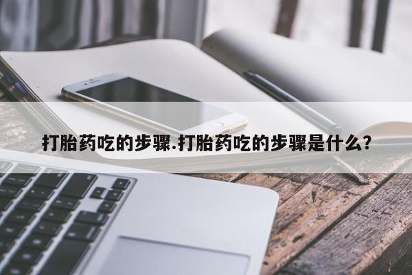 米非米索在线购微信打胎药吃的步骤.打胎药吃的步骤是什么?